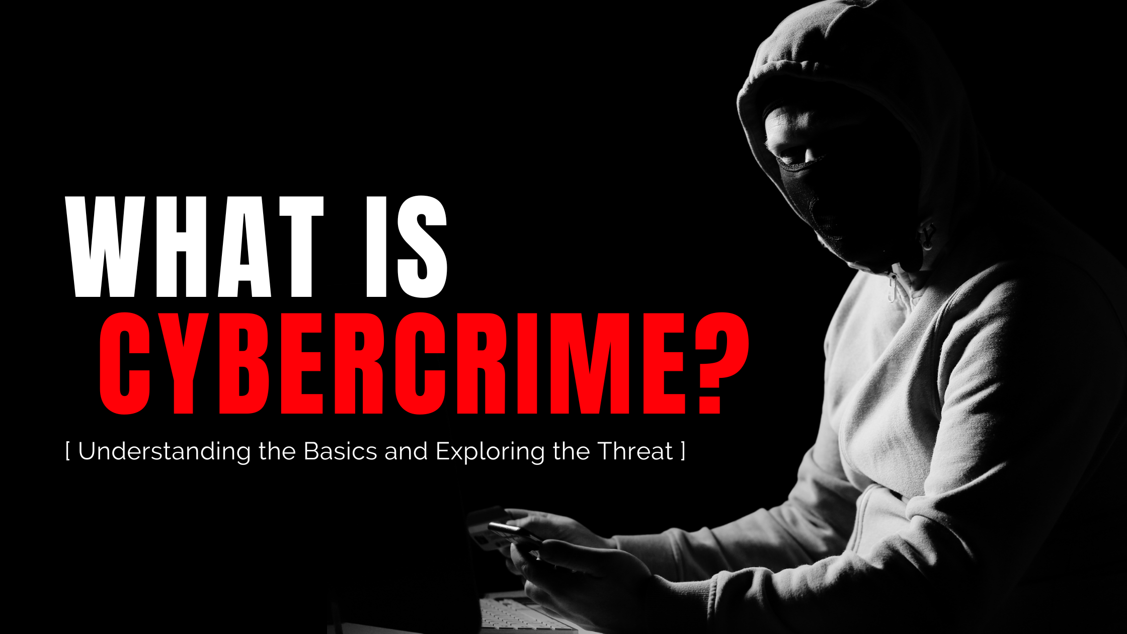 What is Cybercrime? Understanding the Basics and Exploring the Threat of Multilayered Attacks