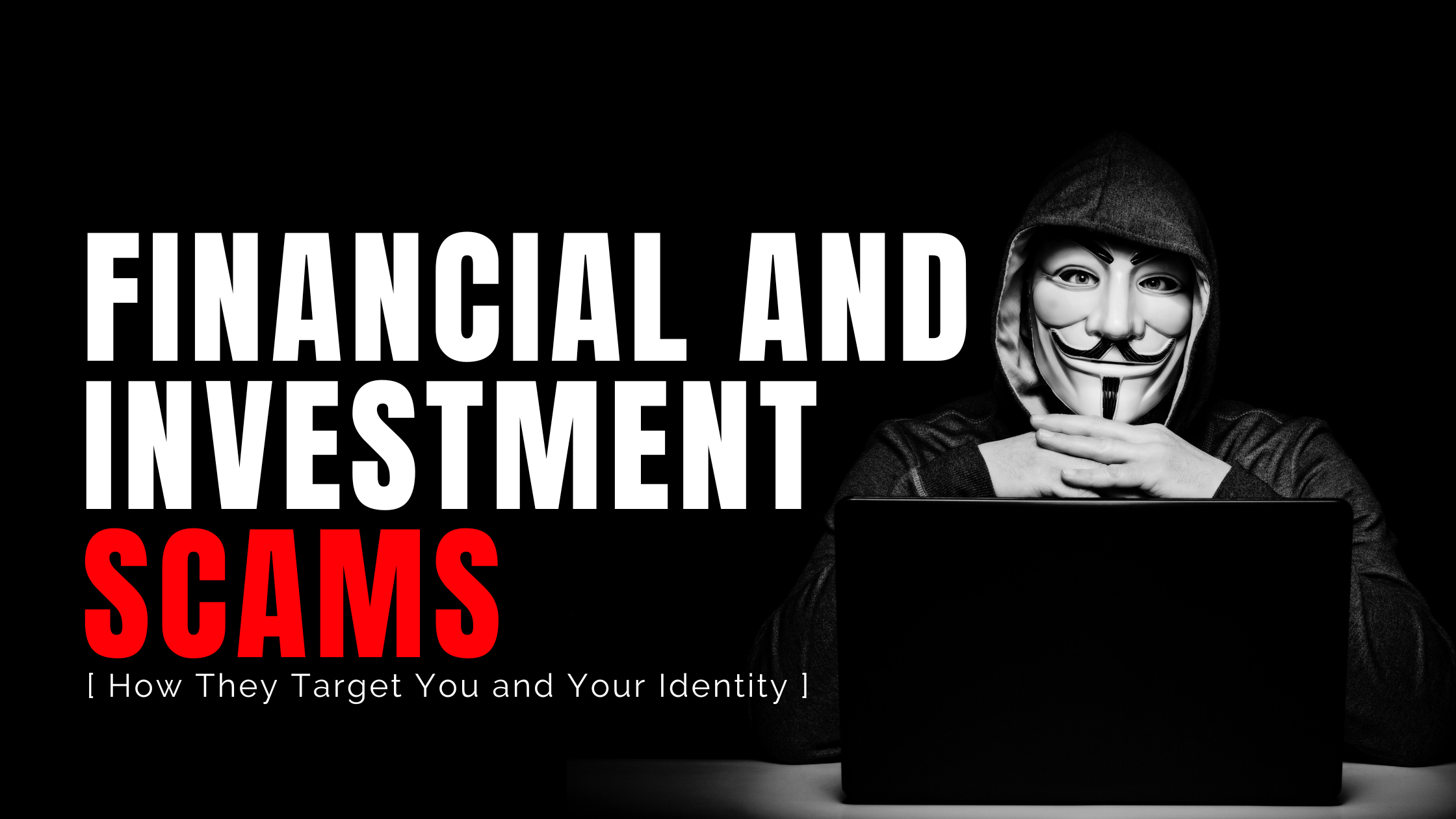 The Hidden Layers of Financial and Investment Scams: How They Target You and Your Identity